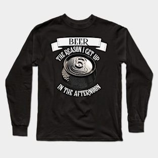Beer The Reason I Get Up In The Morning Funny Beer Can Long Sleeve T-Shirt